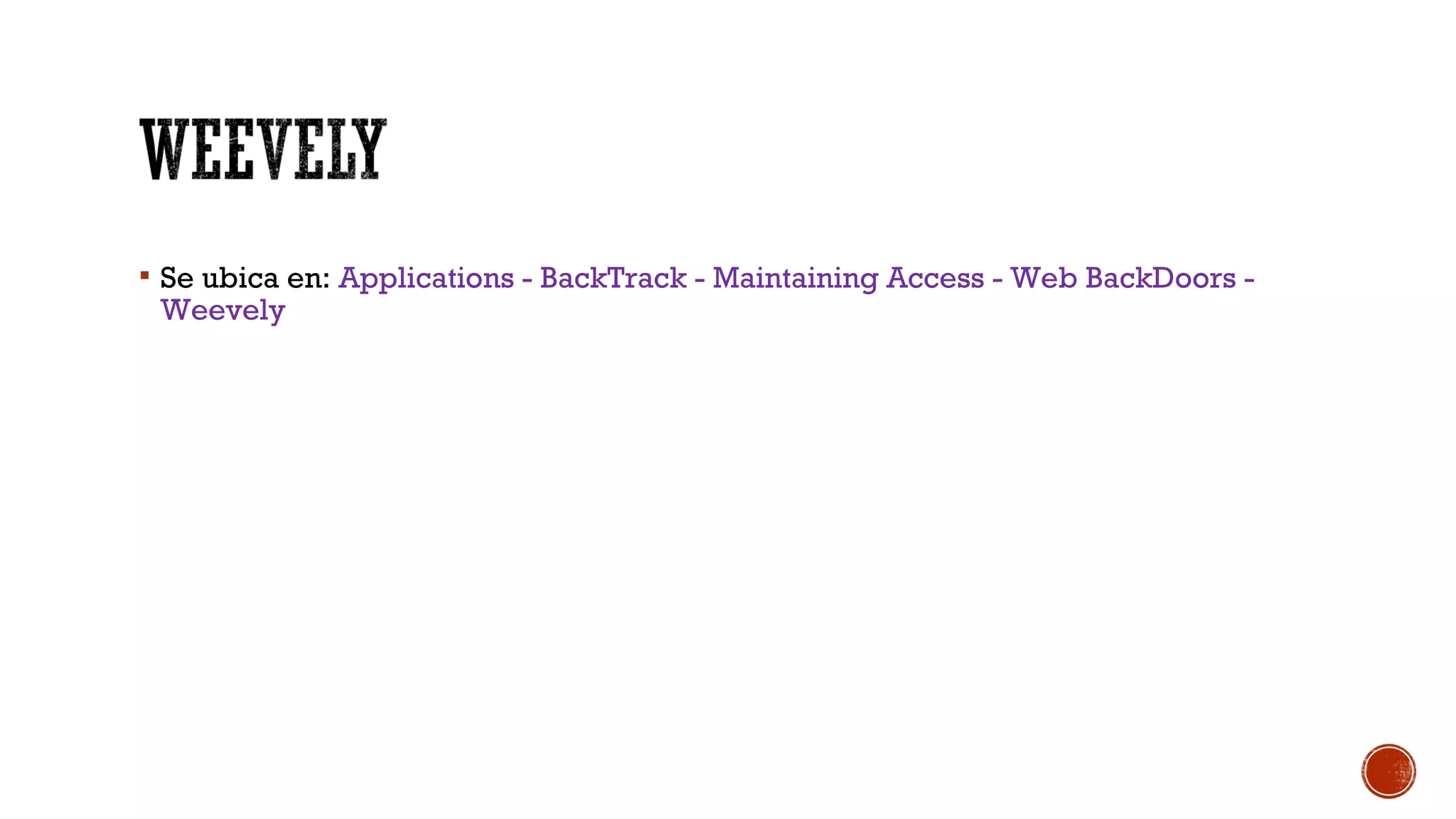  Se ubica en: Applications - BackTrack - Maintaining Access - Web BackDoors -
Weevely
 