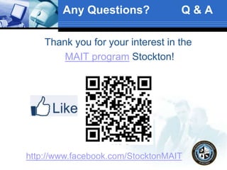 Any Questions? Q & A
Thank you for your interest in the
MAIT program Stockton!
http://www.facebook.com/StocktonMAIT
 