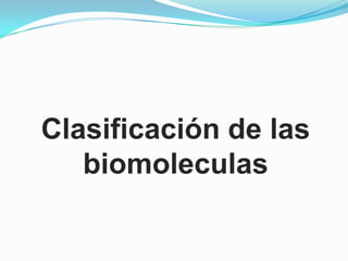 Clasificación de las
biomoleculas

 