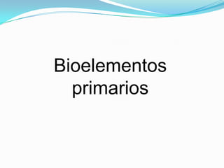 Bioelementos
primarios

 