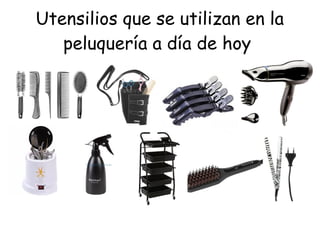 Utensilios que se utilizan en la
peluquería a día de hoy
 