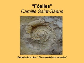 “ Fósiles” Camille Saint-Saëns Extraído de la obra  “ El carnaval de los animales” 