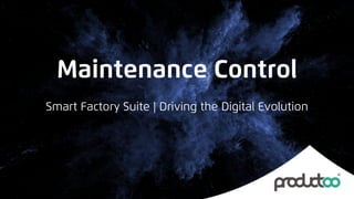 Maintenance Control
Smart Factory Suite | Driving the Digital Evolution
 