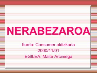 NERABEZAROA
  Iturria: Consumer aldizkaria
            2000/11/01
    EGILEA: Maite Arciniega
 