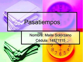 PasatiemposPasatiempos
Nombre: Maite SolórzanoNombre: Maite Solórzano
Cédula: 14871115Cédula: 14871115
 