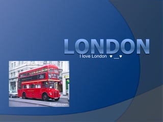 LONDON I love London   __ 