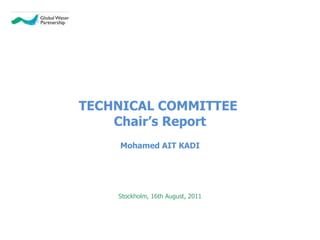 TECHNICAL COMMITTEE  Chair’s Report Mohamed AIT KADI Stockholm , 16th August, 2011 
