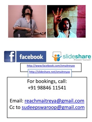 http://www.facebook.com/xmaitreyax
http://slideshare.net/xmaitreyax
For bookings, call:
+91 98846 11541
Email: reachmaitreya@gmail.com
Cc to sudeepswaroop@gmail.com
 