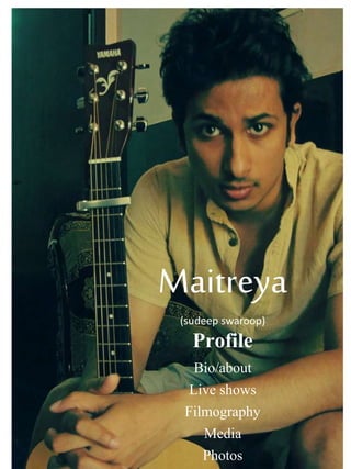 Maitreya
(sudeep swaroop)
Profile
Bio/about
Live shows
Filmography
Media
Photos
 