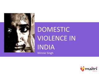 DOMESTIC	
  
VIOLENCE	
  IN	
  
INDIA	
  
Winnie	
  Singh	
  
	
  
 