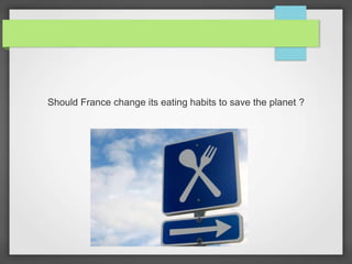 Should France change its eating habits to save the planet ?
 