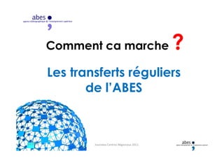 Les transferts réguliers
Comment ca marche ?
Les transferts réguliers
de l’ABES
24.05.11 Journées Centres Régionaux 2011
 