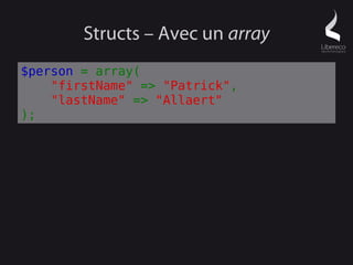 Structs – Avec un array
$person = array(
    "firstName" => "Patrick",
    "lastName" => "Allaert"
);
 