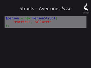 Structs – Avec une classe
$person = new PersonStruct(
    "Patrick", "Allaert"
);
 