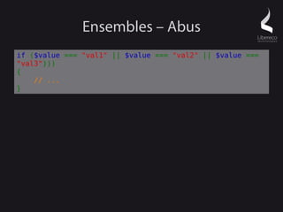 Ensembles – Abus
if ($value === "val1" || $value === "val2" || $value ===
"val3")))
{
    // ...
}
 