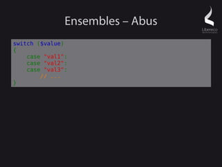 Ensembles – Abus
switch ($value)
{
    case "val1":
    case "val2":
    case "val3":
        // ...
}
 