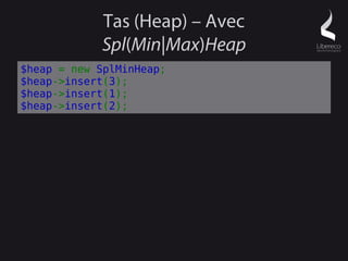 Tas (Heap) – Avec
            Spl(Min|Max)Heap
$heap = new SplMinHeap;
$heap->insert(3);
$heap->insert(1);
$heap->insert(2);
 