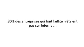 80% des entreprises qui font faillite n’étaient pas sur Internet…  