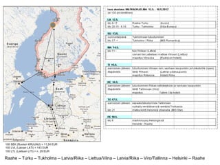 Raahe – Turku – Tukholma – Latvia/Riika – Liettua/Vilna – Latvia/Riika – Viro/Tallinna – Helsinki – Raahe
100 LTL (Liettuan LITI) = n. 29 EUR
100 LVL (Latvian LATI) = 143 EUR
100 SEK (Ruotsin KRUUNU) = 11.24 EUR
 