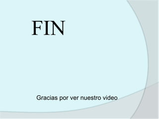 FIN
Gracias por ver nuestro video