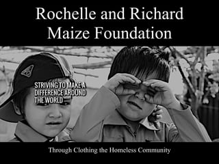 Rochelle and Richard
Maize Foundation
Through Clothing the Homeless Community
 
