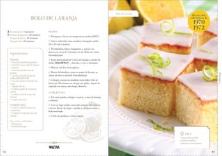 32
Bolo de laranja
Corteaqui
BOLO DE LARANJA
MASSA
1. Preaqueça o forno em temperatura média (180°C).
2. Unte e enfarinhe uma assadeira retangular média
(33 x 23 cm) e reserve.
3. Na batedeira, bata a margarina, o açúcar e as
gemas por cerca de 3 minutos ou até obter um creme
esbranquiçado.
4. Junte alternadamente o suco de laranja, o amido de
milho MAIZENA® , a farinha, o sal e o fermento.
5. Misture até ficar homogêneo.
6. Retire da batedeira, junte as raspas de laranja, as
claras em neve e misture delicadamente.
7. Coloque a massa na assadeira reservada e leve ao
forno por 30 minutos ou até que um palito, depois de
espetado na massa, saia limpo. Reserve.
COBERTURA
1. Em uma panela, coloque o açúcar, o suco de laranja
e misture.
2. Leve ao fogo médio, mexendo sempre, até começar
a ferver. Retire do fogo e espalhe a cobertura sobre o
bolo reservado.
3. Corte em pedaços e sirva a seguir.
Rendimento: 12 porções
Tempo de preparo: 20 minutos
Tempo de forno: 30 minutos
Tempo total: 50 minutos
Ingredientes
MASSA
• 1 xícara (chá) de margarina
• 1 xícara e meia (chá) de açúcar
• 4 gemas
• 1 xícara (chá) de suco de
laranja
• 1 xícara (chá) de amido de
milho MAIZENA®
• 2 xícaras (chá) de farinha de
trigo
• 1 pitada de sal
• 1 colher (sopa) de fermento
em pó
• 1 colher (chá) de raspas de
laranja
• 4 claras em neve
COBERTURA
• 1 xícara (chá) de açúcar de
confeiteiro
• 5 colheres (sopa) de suco de
laranja
Para untar e enfarinhar:
• Margarina
• Farinha de trigo
Dica
• Faça furos no bolo
e depois espalhe a
cobertura ainda quente.
Receita dos
calendários de
1970
1972
&
33
 