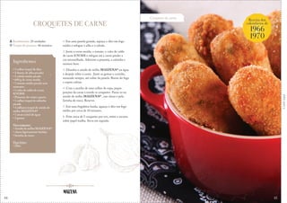 44
Corteaqui
CROQUETES DE CARNE
1. Em uma panela grande, aqueça o óleo em fogo
médio e refogue o alho e a cebola.
2. Junte a carne moída, o tomate, o cubo de caldo
de carne KNORR e refogue até a carne perder a
cor avermelhada. Adicione a pimenta, a salsinha e
misture bem.
3. Dissolva o amido de milho MAIZENA® na água
e despeje sobre a carne. Junte as gemas e cozinhe,
mexendo sempre, até soltar da panela. Retire do fogo
e espere esfriar.
4. Com o auxílio de uma colher de sopa, pegue
porções da carne e enrole os croquetes. Passe-os no
amido de milho MAIZENA® , nas claras e pela
farinha de rosca. Reserve.
5. Em uma frigideira funda, aqueça o óleo em fogo
médio por cerca de 10 minutos.
6. Frite cerca de 5 croquetes por vez, retire e escorra
sobre papel toalha. Sirva em seguida.
Rendimento: 25 unidades
Tempo de preparo: 40 minutos
Ingredientes
• 1 colher (sopa) de óleo
• 2 dentes de alho picados
• 1 cebola média picada
• 600 g de carne moída
• 1 tomate médio picado sem
sementes
• 1 cubo de caldo de carne
KNORR
• Pimenta-do-reino a gosto
• 1 colher (sopa) de salsinha
picada
• 4 colheres (sopa) de amido de
milho MAIZENA®
• 1 xícara (chá) de água
• 2 gemas
Para empanar:
• Amido de milho MAIZENA®
• claras ligeiramente batidas
• farinha de rosca
Para fritar:
• Óleo
Croquetes de carne
Receita dos
calendários de
1966
1970
&
45
 