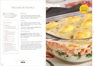 50
Fricassé de frango
Corteaqui
FRICASSÉ DE FRANGO
BRÓCOLIS
1. Em uma panela, aqueça a margarina em fogo
médio e frite o alho até dourar levemente. Junte os
brócolis e refogue por 3 minutos. Reserve.
FRANGO
1. Em uma panela, aqueça a margarina em fogo
médio e refogue a cebola. Junte o tomate, o frango e
refogue por 2 minutos.
2. Acrescente o caldo de galinha KNORR, a água e
cozinhe por 5 minutos. Reserve.
MOLHO BRANCO
1. Em uma panela, dissolva o amido de milho
MAIZENA® no leite. Junte o sal, a margarina e
leve ao fogo médio, mexendo sempre, até ferver e até
engrossar levemente.
MONTAGEM
1. Preaqueça o forno em temperatura média (180°C).
2. Em um refratário retangular pequeno (26 x 16
cm), coloque metade do molho branco, os brócolis e o
refogado de frango. Cubra com o restante do molho
branco, espalhe o requeijão e leve ao forno por 20
minutos ou até gratinar. Sirva a seguir.
Rendimento: 4 porções
Tempo de preparo: 30 minutos
Tempo de forno: 20 minutos
Tempo total: 50 minutos
Ingredientes
BRÓCOLIS
• 1 colher (sopa) de margarina
• 2 dentes de alho amassados
• 1 maço de brócolis aferventado
FRANGO
• 1 colher (sopa) de margarina
• 1 cebola pequena picada
• 1 tomate médio picado sem
sementes
• 600 g de frango cozido e
desfiado
• 1 cubo de caldo de galinha
KNORR
• Meia xícara (chá) de água
MOLHO BRANCO
• 3 colheres (sopa) de amido de
milho MAIZENA®
• 2 xícaras e meia (chá) de leite
• Meia colher (chá) de sal
• 1 colher (sopa) de margarina
• 200 g de requeijão tipo catupiry
em pedaços
Receita do
calendário de
1992
51
 