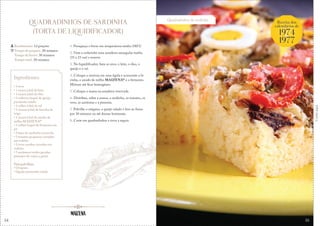 54
Quadradinhos de sardinha
Receita dos
calendários de
1974
1977
&
Corteaqui
QUADRADINHOS DE SARDINHA
(TORTA DE LIQUIDIFICADOR)
1. Preaqueça o forno em temperatura média (180°C
2. Unte e enfarinhe uma assadeira retangular média
(33 x 23 cm) e reserve.
3. No liquidificador, bata os ovos, o leite, o óleo, o
queijo e o sal.
4. Coloque a mistura em uma tigela e acrescente a fa-
rinha, o amido de milho MAIZENA® e o fermento.
Misture até ficar homogêneo.
5. Coloque a massa na assadeira reservada
6. Distribua, sobre a massa, a sardinha, os tomates, os
ovos, as azeitonas e a pimenta.
7. Polvilhe o orégano, o queijo ralado e leve ao forno
por 30 minutos ou até dourar levemente.
8. Corte em quadradinhos e sirva a seguir.
Rendimento: 12 porções
Tempo de preparo: 20 minutos
Tempo de forno: 30 minutos
Tempo total: 50 minutos
Ingredientes
• 3 ovos
• 1 xícara (chá) de leite
• 1 xícara (chá) de óleo
• 3 colheres (sopa) de queijo
parmesão ralado
• 1 colher (chá) de sal
• 2 xícaras (chá) de farinha de
trigo
• 1 xícara (chá) de amido de
milho MAIZENA®
• 1 colher (sopa) de fermento em
pó
• 2 latas de sardinha escorrida
• 2 tomates pequenos cortados
em rodelas
• 2 ovos cozidos cortados em
rodelas
• 5 azeitonas verdes picadas
pimenta-do-reino a gosto
Para polvilhar:
• Orégano
• Queijo parmesão ralado
55
 