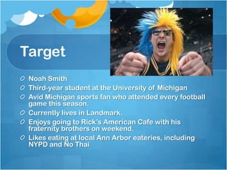 Product


                                                          Freshly made
                                            Segmenting
                                                              deli
                                                           sandwiches


       The Current Big Picture                               Price

                                                           •Competitive
Business Marketing              Source      Targeting         pricing
                                                            •Half-meat
Objective Objective               of                          option
                                Volume                    Promotion
                                                          •Word of
•FE: traditional,   Retention   Stimulate                 mouth buzz
family-run deli                 Demand                    •Man vs. Food
•CC: no core                                Positioning   •ESPN
competence, but                                           (Phelps)
competency in
Michigan-ization                                             Place
•Goal: no clear
goal

                                                             South
                                                            University
 