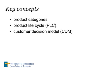 Key concepts
 • product categories
 • product life cycle (PLC)
 • customer decision model (CDM)
 