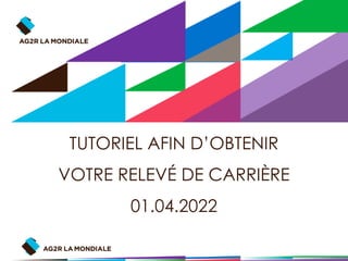 TUTORIEL AFIN D’OBTENIR
VOTRE RELEVÉ DE CARRIÈRE
01.04.2022
 