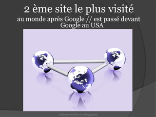 2 ème site le plus visité au monde après Google // est passé devant Google au USAGuillaume SAGNES www.leblog.guizz.fr
