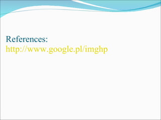References: http://www.google.pl/imghp   