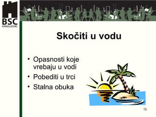 Skočiti u vodu Opasnosti koje vrebaju u vodi Pobediti u trci Stalna obuka 