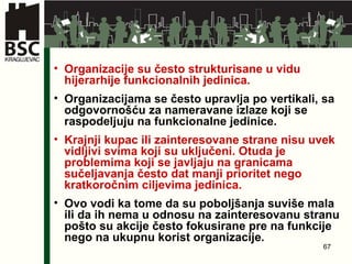 Organizacije su često strukturisane u vidu hijerarhije funkcionalnih jedinica.   Organizacijama se često upravlja po vertikali, sa odgovornošću za nameravane izlaze koji se raspodeljuju na funkcionalne jedinice.  Krajnji kupac ili zainteresovane strane nisu uvek vidljivi svima koji su uključeni. Otuda je problemima koji se javljaju na granicama sučeljavanja često dat manji prioritet nego kratkoročnim ciljevima jedinica. Ovo vodi ka tome da su poboljšanja suviše mala ili da ih nema u odnosu na zainteresovanu stranu pošto su akcije često fokusirane pre na funkcije nego na ukupnu korist organizacije. 
