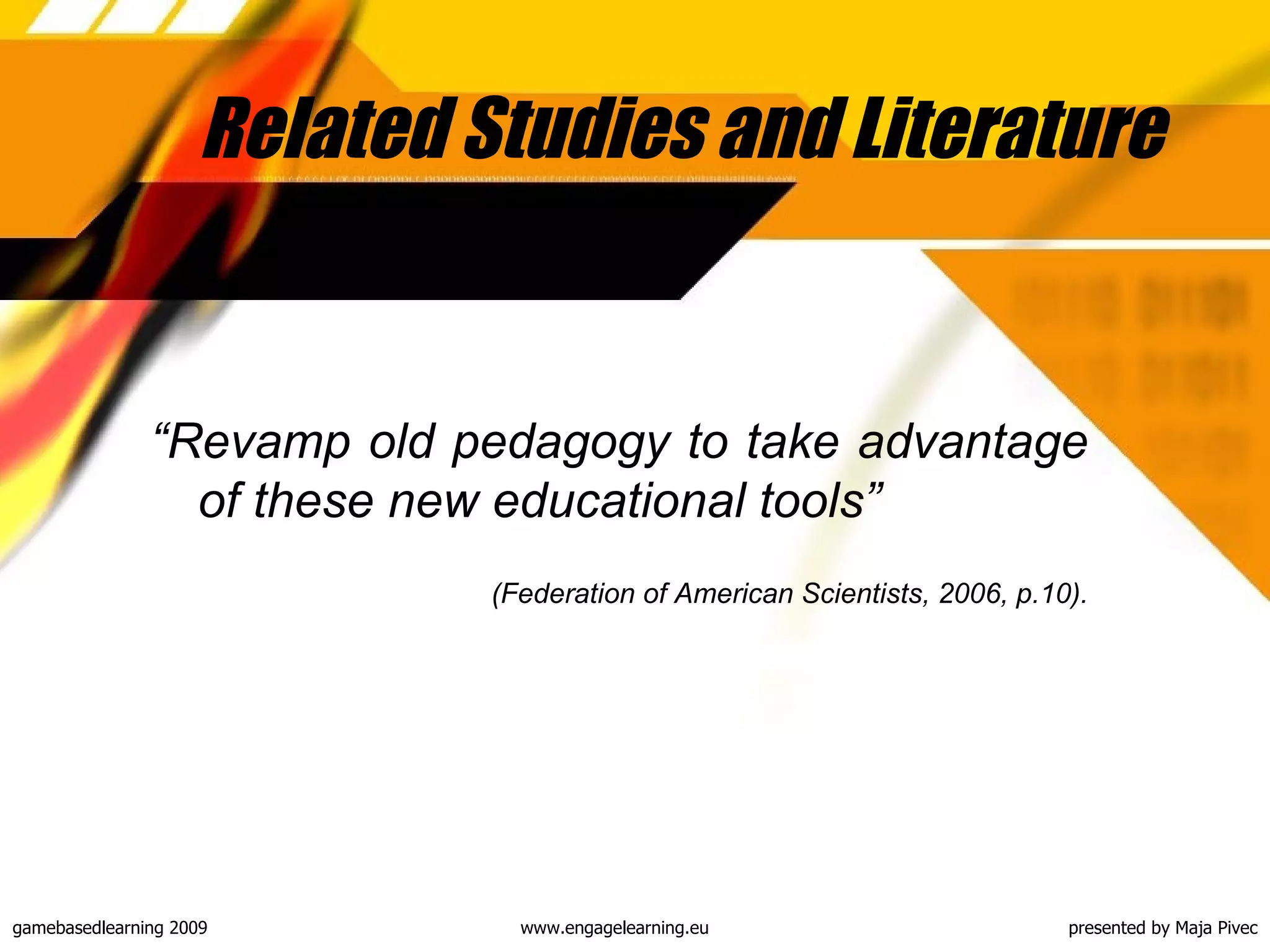 Related Studies and Literature “ Revamp old pedagogy to take advantage of these new educational tools”  (Federation of American Scientists, 2006, p.10). 