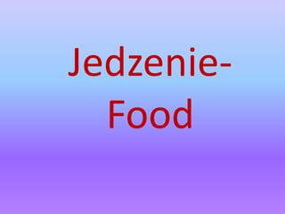 Jedzenie-
  Food
 