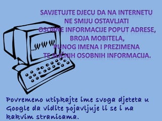 Povremeno utipkajte ime svoga djeteta u Google da vidite pojavljuje li se i na kakvim stranicama. 
