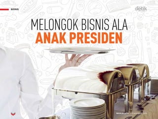 MELONGOK BISNIS ALA
ANAKPRESIDEN
BISNIS
MAJALAH DETIK 3 - 9 NOVEMBER 2014
 