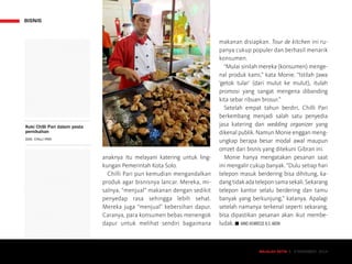 MAJALAH DETIK 3 - 9 NOVEMBER 2014
BISNIS
MAJALAH DETIK 3 - 9 NOVEMBER 2014
anaknya itu melayani katering untuk ling-
kungan Pemerintah Kota Solo.
Chilli Pari pun kemudian mengandalkan
produk agar bisnisnya lancar. Mereka, mi­
salnya, “menjual” makanan dengan sedikit
penyedap rasa sehingga lebih sehat.
Mereka juga “menjual” kebersihan dapur.
Caranya, para konsumen bebas menengok
dapur untuk melihat sendiri bagaimana
makanan disiapkan. Tour de kitchen ini ru-
panya cukup populer dan berhasil menarik
konsumen.
“Mulai sinilah mereka (konsumen) menge­
nal produk kami,” kata Monie. “Istilah Jawa
‘getok tular’ (dari mulut ke mulut), itulah
promosi yang sangat mengena dibanding
kita sebar ribuan brosur.”
Setelah empat tahun berdiri, Chilli Pari
berkembang menjadi salah satu penyedia
jasa katering dan wedding organizer yang
dikenal publik. Namun Monie enggan meng­
ungkap berapa besar modal awal maupun
omzet dari bisnis yang ditekuni Gibran ini.
Monie hanya mengatakan pesanan saat
ini mengalir cukup banyak. “Dulu setiap hari
telepon masuk berdering bisa dihitung, ka-
dangtidakadateleponsamasekali.Sekarang
telepon kantor selalu berdering dan tamu
banyak yang berkunjung,” katanya. Apalagi
setelah namanya terkenal seperti sekarang,
bisa dipastikan pesanan akan ikut membe­
ludak. n HANS HENRICUS B.S. ARON
Koki Chilli Pari dalam pesta
pernikahan
DOK. CHILLI PARI
 