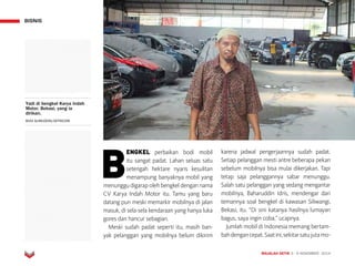 MAJALAH DETIK 3 - 9 NOVEMBER 2014
BISNIS
B
ENGKEL perbaikan bodi mobil
itu sangat padat. Lahan seluas satu
setengah hektare nyaris kesulitan
menampung banyaknya mobil yang
menunggu digarap oleh bengkel dengan nama
CV Karya Indah Motor itu. Tamu yang baru
datang pun meski memarkir mobilnya di jalan
masuk, di sela-sela kendaraan yang hanya luka
gores dan hancur sebagian.
Meski sudah padat seperti itu, masih ban-
yak pelanggan yang mobilnya belum dikirim
karena jadwal pengerjaannya sudah padat.
Setiap pelanggan mesti antre beberapa pekan
sebelum mobilnya bisa mulai dikerjakan. Tapi
tetap saja pelanggannya sabar menunggu.
Salah satu pelanggan yang sedang mengantar
mobilnya, Baharuddin Idris, mendengar dari
temannya soal bengkel di kawasan Siliwangi,
Bekasi, itu. “Di sini katanya hasilnya lumayan
bagus, saya ingin coba,” ucapnya.
Jumlah mobil di Indonesia memang bertam-
bahdengancepat.Saatini,sekitarsatujutamo-
Yadi di bengkel Karya Indah
Motor, Bekasi, yang ia
dirikan.
BUDI ALIMUDDIN/DETIKCOM
 