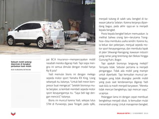 MAJALAH DETIK 3 - 9 NOVEMBER 2014
BISNIS
pai BCA Insurance—mempercayakan mobil
nasabah mereka digarap Yadi. Tapi siapa men-
gira ini semua dimulai dengan modal hanya
Rp 8 juta?
Yadi memulai bisnis ini dengan melego
sepeda motor sport Yamaha RX King. Uang
sebanyak itu, katanya, “Untuk beli mesin kom-
presor buat mengecat.” Setelah bisnisnya mu-
lai berjalan, ia kembali membeli sepeda motor
sport kesayangannya itu. “Saya beli lagi den-
gan mencicil,” katanya.
Bisnis ini muncul karena Yadi, selepas lulus
STM di Purworejo, Jawa Tengah, pada 1986,
menjadi tukang di salah satu bengkel di ka-
wasan Jakarta Selatan. Karena kerjanya dipan-
dang bagus, pada akhir 1990-an ia menjadi
kepala bengkel.
Posisi kepala bengkel belum memuaskan. Ia
melihat bahwa orang lain—terutama Tiong-
hoa—bisa membuka usaha sendiri. Karena itu,
ia keluar dari pekerjaan, menjual sepeda mo-
tor sport kesayangannya, dan membuka lapak
di Jalan Siliwangi-Narogong, kawasan industri
yang ramai yang terentang dari Bekasi hingga
Gunung Putri, Bogor.
Tapi apakah bisnisnya langsung melejit?
Ternyata tidak. Sebulan pertama ia menjadi
penganggur. Tidak ada mobil yang mampir
untuk diperbaiki. Tapi kemudian muncul pe­
langgan yang tidak disangka: pemilik mobil
yang puas saat kendaraannya digarap Yadi
saat dulu ia masih menjadi karyawan. “Mereka
tidak mencari bengkelnya, tapi mencari saya,”
ucapnya.
Pelanggan lama ini dengan cepat membuat
bengkelnya menjadi sibuk. Ia kemudian mulai
menambah orang. Untuk manajemen bengkel,
Sebuah mobil sedang
dipermak di bengkel
perbaikan bodi mobil.
BUDI ALIMUDDIN/DETIKCOM
 
