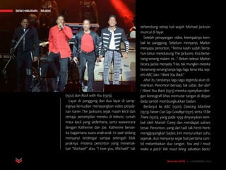 MAJALAH DETIK 3 - 9 NOVEMBER 2014
SENI HIBURAN MUSIK
(1972) dan Rock with You (1979).
Layar di panggung dan dua layar di samp-
ingnya kemudian menayangkan video perjala-
nan karier The Jacksons sejak masih kecil dan
remaja, penampilan mereka di televisi, rumah
masa kecil yang sederhana, serta wawancara
dengan Katherine dan Joe. Katherine bercer-
ita bagaimana suara anak-anak ini saat sedang
menyanyi terdengar sampai setengah blok
jaraknya. Histeria penonton yang meneriak-
kan “Michael!” atau “I love you, Michael!” tak
terbendung setiap kali wajah Michael Jackson
muncul di layar.
Setelah penayangan video, keempatnya kem-
bali ke panggung. Sebelum menyanyi, Marlon
menyapa penonton, “Terima kasih sudah berta-
hun-tahun mendukung The Jacksons. Kita berse-
nang-senang malam ini….” Belum selesai Marlon
bicara, Jackie menyela, “Hei, tak mungkin mereka
bersenang-senang tanpa lagu-lagu lama kita, sep-
erti ABC dan I Want You Back.”
Aha! Itu tandanya lagu-lagu legenda akan di-
mainkan. Penonton bersiap, tak sabar, dan dar!
I Want You Back (1973) mereka nyanyikan den-
gan koreografi khas memutar tangan di depan
dada sambil membungkukkan badan.
Berlanjut ke ABC (1970), Dancing Machine
(1973), NeverCanSayGoodbye(1971),sertaI’llBe
There (1970), yang pada 1993 dinyanyikan kem-
bali oleh Mariah Carey dan mendapat sukses
besar. Penonton, yang dari tadi tak henti-henti
menggoyangkan badan, kini menurunkan suhu
sejenak, ikut menyanyi sejak bait pertama sam-
bil melambaikan dua tangan. You and I must
make a pact/ We must bring salvation back/
SENI HIBURAN MUSIK
 