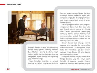 MAJALAH DETIK 3 - 9 NOVEMBER 2014
SENI HIBURAN FILM
Marsden) duduk di rig lepas pantai tempatnya
bekerja sebagai pekerja tambang, membaca
buku Stephen Hawking. Di atasnya langit
malam. Setelah menekur beberapa lama, dia
mengangkat kepala, menatap bintang-bintang
yang memenuhi langit.
Layar kemudian berpindah ke Amanda
(Michelle Monaghan) yang berada di tempat
lain, juga sedang menatap bintang dari teras
rumahnya. Sebentar dia katakan kepada putra
remajanya yang duduk di samping bahwa dia
dulu kerap mengira takdir tertulis di antara
bintang-bintang.
Sebuah panggilan telepon dari pengacara
mengabarkan bahwa Tuck baru saja wafat
dan Amanda diminta datang ke Oriental,
North Carolina, perihal wasiat. Telepon yang
sama juga diterima Dawson. Wafatnya Tuck
mempertemukan kembali Amanda dengan
Dawson, pasangan kekasih 20 tahun lalu, saat
keduanya sama-sama SMA.
Dawson berasal dari keluarga kriminal.
Ayahnya sering memukul dan memuntahkan
makian serta hinaan. Dua abangnya tak banyak
beda, dan mendukung apa pun tindakan
ayahnya. Hingga Dawson tak tahan lagi, dia
pergi meninggalkan rumah.
Ditengahhujanderasdanpetirmemekakkan
telinga, Dawson, yang tak punya tujuan,
berteduh di bangunan terdekat. Pintunya
digembok, dia masuk lewat jendela yang tak
MAJALAH DETIK 3 - 9 NOVEMBER 2014
 