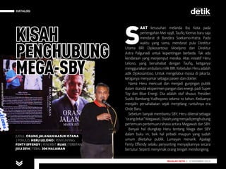 KATALOG
MAJALAH DETIK 29 SEPTEMBER - 5 OKTOBER 2014
KATALOG
JUDUL: ORANG JALANAN MASUK ISTANA
| PENULIS: HERU LELONO | PENYUNTING:
FENTY EFFENDY | PENERBIT: RUAS | TERBITAN:
JULI 2014| TEBAL: 306 HALAMAN
MAJALAH DETIK 3 - 9 NOVEMBER 2014
KISAH
PENGHUBUNG
MEGA-SBY
S
AAT kerusuhan melanda Ibu Kota pada
pertengahan Mei 1998, Taufiq Kiemas baru saja
mendarat di Bandara Soekarno-Hatta. Pada
waktu yang sama, mendarat pula Direktur
Utama BRI Djokosantoso Moeljono dan Direktur
Astra Palgunadi untuk kepentingan berbeda. Tak ada
kendaraan yang menjemput mereka. Atas inisiatif Heru
Lelono, yang bersahabat dengan Taufiq, ketiganya
menggunakanambulansmilikBRI.KebetulanHeruadalah
adik Djokosantoso. Untuk mengelabui massa di Jakarta,
ketiganya menyamar sebagai pasien dan dokter.
Nama Heru mencuat dan menjadi gunjingan publik
dalam skandal eksperimen pangan dan energi, padi Super
Toy dan Blue Energi. Dia adalah staf khusus Presiden
Susilo Bambang Yudhoyono selama 10 tahun. Keduanya
menjalin persahabatan sejak menjelang runtuhnya era
Orde Baru.
Sebelum banyak membantu SBY, Heru dikenal sebagai
“orangdekat”Megawati.Dialahyangmenjadipenghubung
pertemuan-pertemuan rahasia antara Megawati dan SBY.
Banyak hal diungkap Heru tentang Mega dan SBY
dalam buku ini, baik hal pribadi maupun yang sudah
umum diketahui publik. Lumayan menarik. Apalagi
Fenty Effendy selaku penyunting menyajikannya secara
bertutur. Seperti menyimak orang tengah mendongeng.
HERULELONO.BLOGSPOT
 