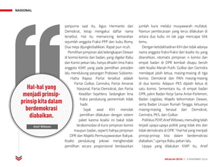 NASIONAL
MAJALAH DETIK 3 - 9 NOVEMBER 2014
paripurna saat itu, Agus Hermanto dari
Demokrat, tetap mengakui daftar nama
tersebut. Hal itu memancing kemarahan
sejumlah anggota Fraksi PPP dari kubu Romy.
Dua meja dijungkirbalikkan. Rapat pun ricuh.
Pemilihan pimpinan alat kelengkapan Dewan
di komisi-komisi dan badan, yang digelar Rabu
dan Kamis pekan lalu, hanya dihadiri lima fraksi
anggota KMP, yang pada pemilihan presiden
lalu mendukung pasangan Prabowo Subianto-
Hatta Rajasa. Partai tersebut adalah
Partai Golkar, Gerindra, Partai Amanat
Nasional, Partai Demokrat, dan Partai
Keadilan Sejahtera. Sedangkan lima
fraksi pendukung pemerintah tidak
hadir.
Sejak awal KIH menolak
pemilihan dilakukan dengan sistem
paket karena koalisi ini bakal tidak
terakomodasi di kursi pimpinan komisi
maupun badan, seperti halnya pimpinan
DPR dan Majelis Permusyawaratan Rakyat.
Koalisi pendukung Jokowi menghendaki
pemilihan secara proporsional berdasarkan
jumlah kursi melalui musyawarah mufakat.
Namun pembicaraan yang terus dilakukan di
antara dua kubu ini tak juga mencapai titik
temu.
DenganketidakhadiranKIHdantidakadanya
nama anggota fraksi-fraksi dari koalisi itu yang
diserahkan, otomatis pimpinan 11 komisi dan
empat badan di DPR kembali disapu bersih
oleh Koalisi Merah Putih. Golkar dan Gerindra
mendapat jatah ketua, masing-masing di tiga
komisi. Demokrat dan PAN masing-masing
di dua komisi. Adapun PKS dijatah ketua di
satu komisi. Sementara itu, di empat badan
DPR, yakni Badan Kerja Sama Antar-Parlemen,
Badan Legislasi, Majelis kehormatan Dewan,
serta Badan Urusan Rumah Tangga, ketuanya
masing-masing berasal dari Demokrat,
Gerindra, PKS, dan Golkar.
PolitikusPDIP,AriefWibowo,menudingtelah
terjadi upaya-upaya politik yang tidak etis dan
tidak demokratis di DPR. “Hal-hal yang menjadi
prinsip-prinsip kita dalam berdemokrasi
diabaikan,” ujarnya Rabu pekan lalu.
Upaya yang dilakukan KMP itu, Arief
Hal-hal yang
menjadi prinsip-
prinsip kita dalam
berdemokrasi
diabaikan.
Arief Wibowo
 