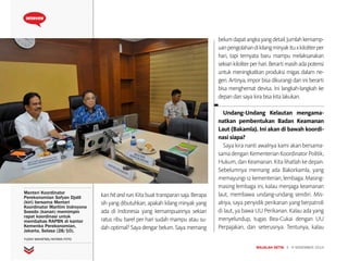 MAJALAH DETIK 3 - 9 NOVEMBER 2014
INTERVIEW
Menteri Koordinator
Perekonomian Sofyan Djalil
(kiri) bersama Menteri
Koordinator Maritim Indroyono
Soesilo (kanan) memimpin
rapat koordinasi untuk
membahas RAPBN di kantor
Kemenko Perekonomian,
Jakarta, Selasa (28/10).
YUDHI MAHATMA/ANTARA FOTO
kanhitandrun.Kitabuattransparansaja.Berapa
sih yang dibutuhkan, apakah kilang mi­nyak yang
ada di Indonesia yang kemampuannya sekian
ratus ribu barel per hari sudah mampu atau su-
dah optimal? Saya dengar belum. Saya memang
belumdapatangkayangdetail.Jumlahkemamp-
uanpengolahandikilangminyakituxkiloliterper
hari, tapi ternyata baru mampu melak­sanakan
sekiankiloliterperhari.Berartimasihadapotensi
untuk meningkatkan produksi migas dalam ne­
geri. Artinya, impor bisa dikurangi dan ini berarti
bisa menghemat devisa. Ini langkah-langkah ke
depan dan saya kira bisa kita lakukan.
Undang-Undang Kelautan meng­ama­
natkan pembentukan Badan Keamanan
Laut (Bakamla). Ini akan di bawah koordi-
nasi siapa?
Saya kira nanti awalnya kami akan bersama-
samadenganKementerianKoordinatorPolitik,
Hukum, dan Keamanan. Kita lihatlah ke depan.
Sebelumnya memang ada Bakorkamla, yang
memayungi 12 kementerian, lembaga. Masing-
masing lembaga ini, kalau menjaga keamanan
laut, membawa undang-undang sendiri. Mis-
alnya, saya penyidik perikanan yang berpatroli
di laut, ya bawa UU Perikanan. Kalau ada yang
menyelundup, tugas Bea-Cukai dengan UU
Perpajakan, dan seterusnya. Tentunya, kalau
 