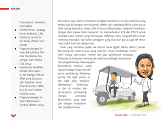 MAJALAH DETIK 3 - 9 NOVEMBER 2014
KOLOM
berkualitas, tapi sistem meritokrasi seringkali membentur tembok patronasi yang
terlalu kuat di kalangan internal partai. Seleksi calon pejabat publik di dalam partai
lebih sering ditentukan bukan oleh kriteria profesionalitas, melainkan kedekatan
dengan elite. Jokowi tidak menyerah. Dia memanfaatkan KPK dan PPATK untuk
menolak calon menteri yang bermasalah. Beberapa nama yang distabilo merah
memang terjungkal, tapi daftar pengganti yang diusulkan partai juga tak serta-
merta lebih baik dari sebelumnya.
Inilah yang membuat publik tak melihat “wow effect” dalam kabinet Jokowi.
Beruntung dia masih punya ruang manuver untuk menentukan secara
lebih leluasa calon-calon menteri dari jalur profesional nonpartai.
Beberapa di antaranya memang tak selalu sesuai dengan kompetensi
danpengalamannya.Beberapapos
kementerian terkesan sudah
dipatoksebagaihargamatioleh
partai pendukung. Akibatnya,
prinsip the right person in
the right place terpaksa
dikorbankan. Sedikitnya
12 dari 16 menteri dari
partai-partai pendukung
mengisi portofolio
kementerian yang tidak
pas dengan kompetensi
dan pengalamannya.
Pascasarjana Universitas
Paramadina
●	 Peneliti Senior Lembaga
Survei Indonesia (LSI)
●	 Peneliti di Center for
the Study of Islam and
Society
●	 Program Manager for
Voter Education at The
Asia Foundation dan
Jaringan Islam Liberal
(JIL), 2004
●	 Koordinator Penelitian
Moslem Perception
on US Foreign Political
Affair yang dilakukan
oleh Kedutaan Besar
Amerika Serikat, PPIM,
JIL, LSI, dan Freedom
Institute, 2004
●	 Program Manager for
Voters Education in
General Election 2004
 