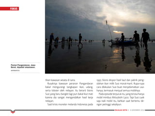 MAJALAH DETIK 3 - 9 NOVEMBER 2014
FOKUS
tikan kawasan wisata di sana.
Rusaknya kawasan perairan Pangandaran
bakal mengurangi tangkapan ikan, udang,
serta lobster oleh nelayan. Itu berarti bisnis
Susi yang baru bangkit lagi pun bakal ikut mati
karena dia sangat mengandalkan hasil kerja
nelayan.
Saat krisis moneter melanda Indonesia pada
1997, bisnis ekspor hasil laut dan pabrik peng­
olahan ikan milik Susi morat-marit. Rupa-rupa
cara dilakukan Susi buat menyelamatkan usa­
hanya, termasuk menjual semua mobilnya.
Padaepisodeterpurukitu,yangtersisahanya
mobil minibus Mitsubishi L300. Tapi Susi cuek
saja naik mobil itu, bahkan saat bertemu de­
ngan petinggi sekalipun.
Pantai Pangandaran, Jawa
Barat, dipadati wisatawan.
ANTARAFOTO
 